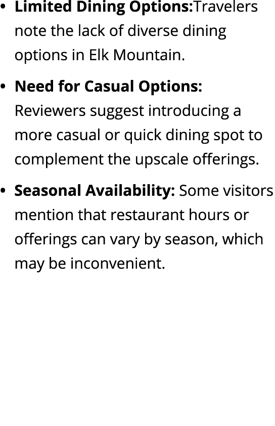 Limited Dining Options:Travelers note the lack of diverse dining options in Elk Mountain. Need for Casual Options: Re...