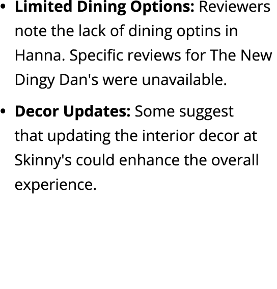 Limited Dining Options: Reviewers note the lack of dining optins in Hanna. Specific reviews for The New Dingy Dan's w...