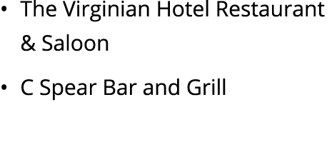 • The Virginian Hotel Restaurant & Saloon • C Spear Bar and Grill