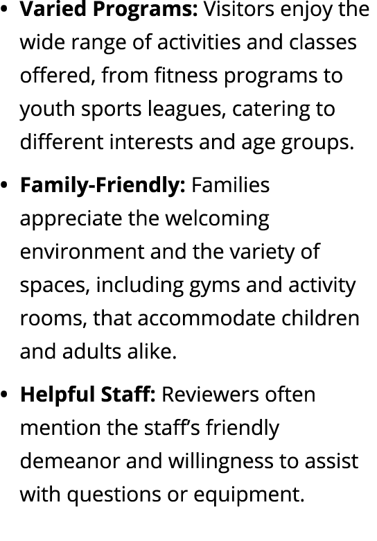 Varied Programs: Visitors enjoy the wide range of activities and classes offered, from fitness programs to youth spor...