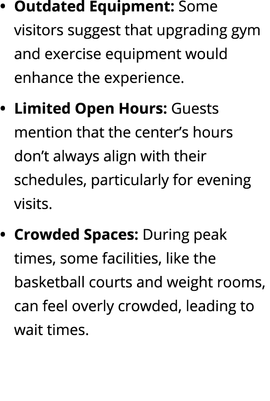 Outdated Equipment: Some visitors suggest that upgrading gym and exercise equipment would enhance the experience. Lim...
