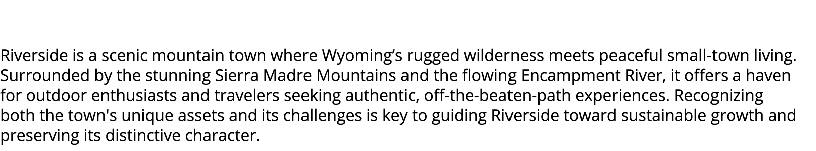  Riverside is a scenic mountain town where Wyoming’s rugged wilderness meets peaceful small town living. Surrounded b...