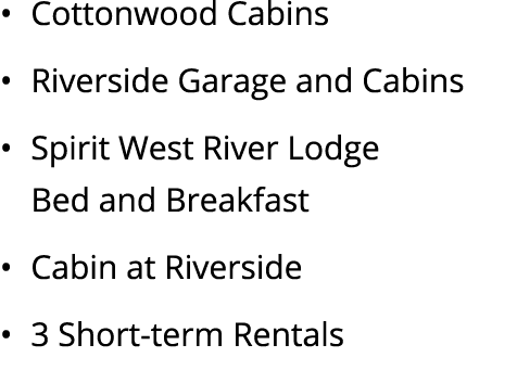 • Cottonwood Cabins • Riverside Garage and Cabins • Spirit West River Lodge Bed and Breakfast • Cabin at Riverside • ...