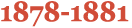 1878 1881